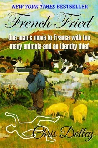 French Fried: one man's move to France with too many animals and an identity thief