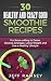 30 Healthy and Crazy Good Smoothie Recipes: For Those Willing to Detox, Cleanse, Energize, Lose Weig by Jeff Ramsey