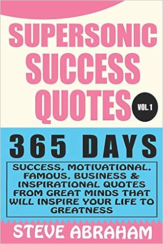 Supersonic Success Quotes 365 Days Success Motivational Famous Business Inspirational Quotes From Great Minds That Will Inspire Your Life To Greatness Vol 1 Supersonic Quotes Abraham Steve Amazon Com Books