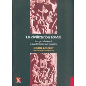 La civilización feudal. Europa del año mil a la colonización de América (Historia) (Spanish Edition)