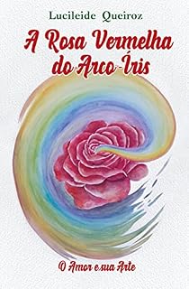 Livro A Rosa Vermelha do Arco-Íris: O Amor e sua Arte
