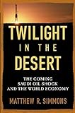 Twilight in the Desert: The Coming Saudi Oil Shock and the World Economy cover