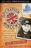 Operation Mincemeat: How a Dead Man and a Bizarre Plan Fooled the Nazis and Assured an Allied Victor