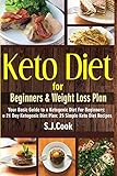 Keto Diet for Beginners & Weight Loss Plan: Your Basic Guide to a Ketogenic Diet For Beginners: a 21 Day Ketogenic Diet Plan: 25 Simple Keto Diet Recipes (Keto diet books)