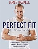 Perfect Fit: The Winning Formula: Transform your body in just 8 weeks with my training and nutrition by James Haskell