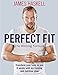 Perfect Fit: The Winning Formula: Transform your body in just 8 weeks with my training and nutrition by James Haskell