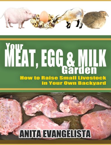 Your Meat, Egg, and Milk Garden: How to Raise Small Livestock in Your Own Backyard