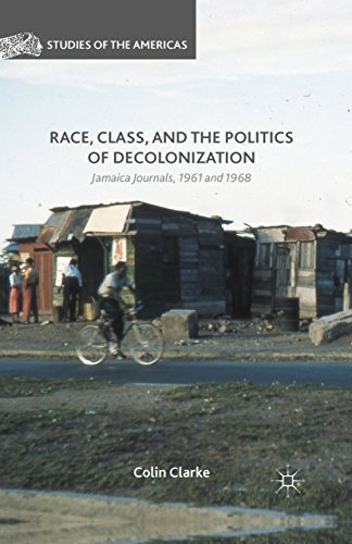 Race, Class, and the Politics of Decolonization: Jamaica Journals, 1961 and 1968 (Studies of the Americas)