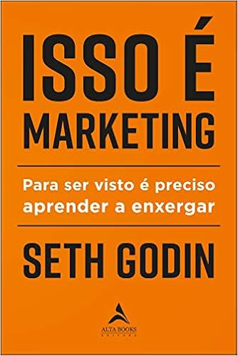 Isso é marketing: Para ser visto é preciso aprender a enxergar por Seth Godin