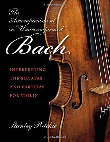 The Accompaniment in "Unaccompanied" Bach: Interpreting the Sonatas and Partitas for Violin (Publications of the Early Music Institute)