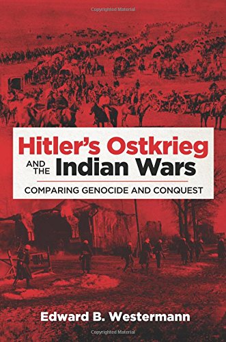 Hitler's Ostkrieg and the Indian Wars: Comparing Genocide and Conquest (Campaigns and Commanders Series)