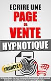 Image de Ecrire Une Page De Vente Hypnotique: 54 Minutes Chrono Pour Ecrire Facilement Un Argumentaire De Vente Fascinant Et Vendre Sur Internet Comme Un Pro D