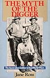 Front cover for the book The myth of the digger: The Australian soldier in two world wars by Jane Ross