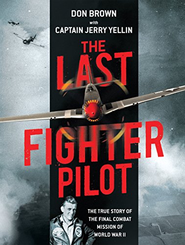 The Last Fighter Pilot: The True Story of the Final Combat Mission of World War II by [Brown, Don]