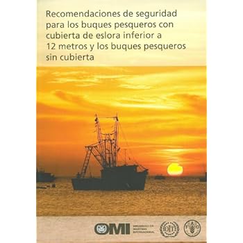 Recomendaciones de Seguridad Para los Buques Pesqueros Con Cubierta de Eslora Inferior A 12 Metros y los Buques Pesqueros Sin Cubierta Recomendaciones de Seguridad Para los Buques Pesqueros Con Cubierta de Eslora Inferior A 12 Metros y los Buques Pesqueros Sin Cubierta