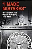 Aurélie Basha i Novosejt, "I Made Mistakes: Robert McNamara's Vietnam War Policy, 1960-1968 (Cambridge UP, 2018)