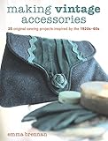Making Vintage Accessories: 25 Original Sewing Projects Inspired by the 1920s-60s by 