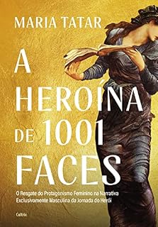 Livro A heroína de 1001 faces: O resgate do protagonismo feminino na narrativa exclusivamente masculina da jornada do herói