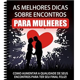 Livro As Melhores Dicas sobre Encontros para Mulheres: Como aumentar a qualidade do seus encontros para ter seu final Feliz!