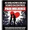 Livro As Melhores Dicas sobre Encontros para Mulheres: Como aumentar a qualidade do seus encontros para ter seu final Feliz!