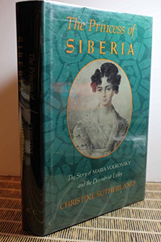 The Princess of Siberia: The Story of Maria Volkonsky and the Decembrist Exiles