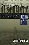 War in the Shadow of Auschwitz: Memoirs of a Polish Resistance Fighter and Survivor of the Death Cam by 