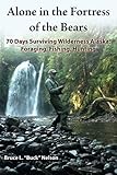 Alone in the Fortress of the Bears: 70 Days Surviving Wilderness Alaska: Foraging, Fishing, Hunting