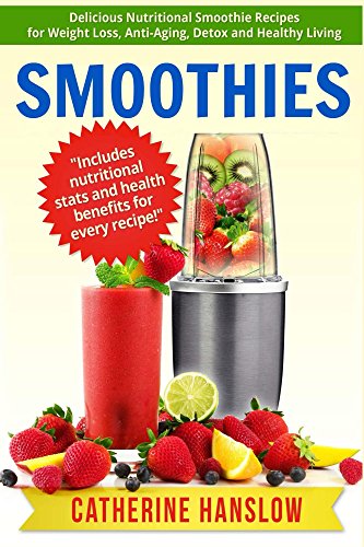 Smoothies: Delicious Nutritional Smoothie Recipes for Weight Loss, Anti-Aging, Detox and Healthy Liv by Catherine Hanslow