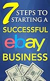 eBay Selling: 7 Steps to Starting a Successful eBay Business from $0 and Make Money on eBay: Be an eBay Success with your own eBay Store (eBay Tips Book 1)