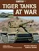 Tiger Tanks at War by Michael Green, James D. Brown