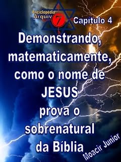 Livro DEMONSTRANDO, MATEMATICAMENTE, COMO O NOME DE JESUS PROVA O SOBRENATURAL DA BÍBLIA (ENCICLOPÉDIA ARQUIVO7 Livro 4)