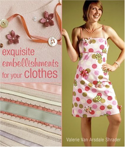 Exquisite Embellishments for Your Clothes by Valerie Van Arsdale Shrader