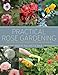 Practical Rose Gardening: How to Place, Plant, and Grow More Than Fifty Easy-Care Varieties