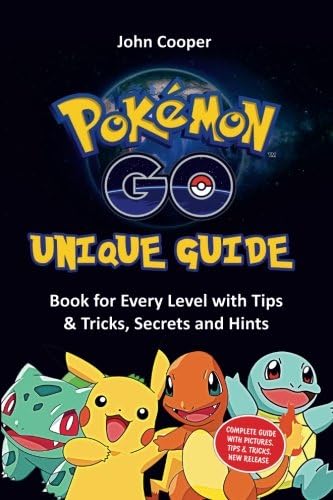 Pokemon Go Unique Guide: Guide Book for Every Level with Tips &amp; Tricks, Secrets and Hints (Pokemon Go Guides) (Volume 1)