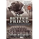 No Better Friend: One Man, One Dog, and Their Extraordinary Story of Courage and Survival in WWII