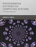 Programming Distributed Computing Systems: A Foundational Approach (The MIT Press) cover