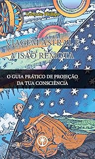 Livro VIAGEM ASTRAL E VISÃO REMOTA: O Guia Prático de Projeção da tua Consciência