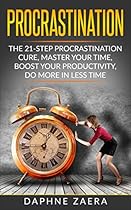 Procrastination: The 21-step procrastination cure, master your time, boost your productivity, do more in less time (productivity, stop laziness, willpower, beat procrastination, time management) Procrastination: The 21-step procrastination cure, master your time, boost your productivity, do more in less time (productivity, stop laziness, willpower, beat procrastination, time management)