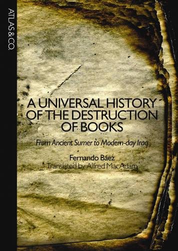 A Universal History of the Destruction of Books: From Ancient Sumer to Modern-day Iraq by Fernando Baez