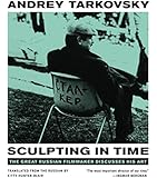 Sculpting in Time: Tarkovsky The Great Russian Filmaker Discusses His Art