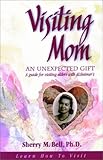 Visiting Mom: An Unexpected Gift: A Guide for Visiting Elders with Alzheimer's by Sherry M. Bell (No by 