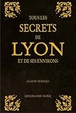 Image de TOUS LES SECRETS DE LYON ET DE SES ENVIRONS
