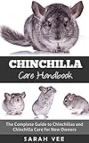 Chinchilla Care Handbook: The Complete Guide to Chinchillas and Chinchilla Care for New Owners