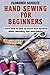 Hand Sewing for Beginners: Learn How to Sew by Hand and Perform Basic Mending and Alterations
