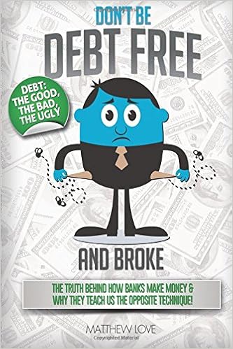 Don T Be Debt Free And Broke The Truth Behind How Banks Make Money Why They Teach Us The Opposite Technique 9781533102010 Banking Books Amazon Com