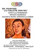 Oil Painting with Calcite Sun Oil : Safety and Permanence without Hazardous Solvents, Resins, Varnishes and Driers
