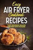 EASY AIR FRYER COOKBOOK RECIPES: TASTY BEGINNER RECIPES FOR TWO WITH PICTURES by Shahbaaz Akhtar