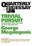 Quarterly Essay 40 Trivial Pursuit: Leadership and the End of the Reform Era