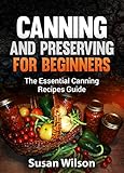 Canning and Preserving for Beginners: The Essential Canning Recipes Guide(canning for dummies,canning cookbook)