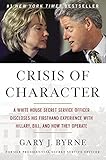 Crisis of Character: A White House Secret Service Officer Discloses His Firsthand Experience with Hillary, Bill, and How They Operate